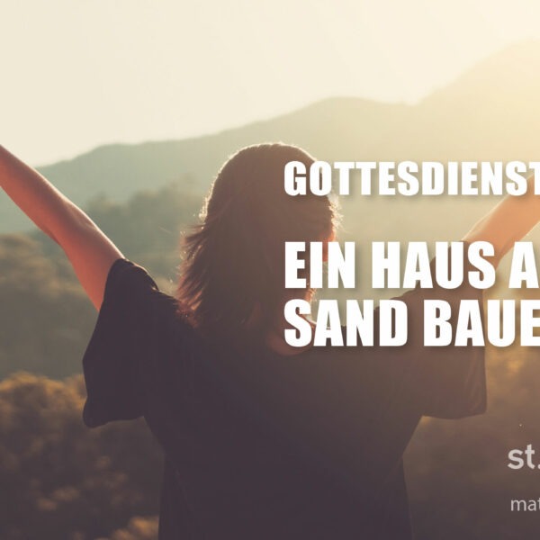 Präsenz-Gottesdienst: Ein Haus auf Sand bauen!? (mit Livestream)