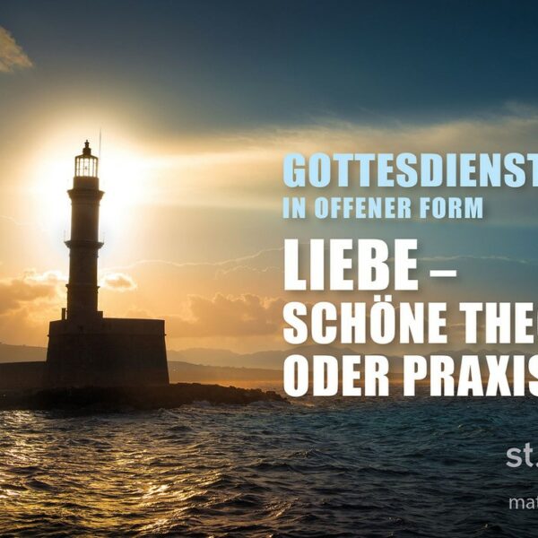 Gottesdienst in offener Form: LIEBE- Schöne Theorie oder Praxis? (auch als Livestream)