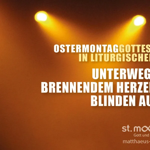 Ostermontaggottesdienst in liturgischer Form: Unterwegs mit brennendem Herzen und blinden Augen?