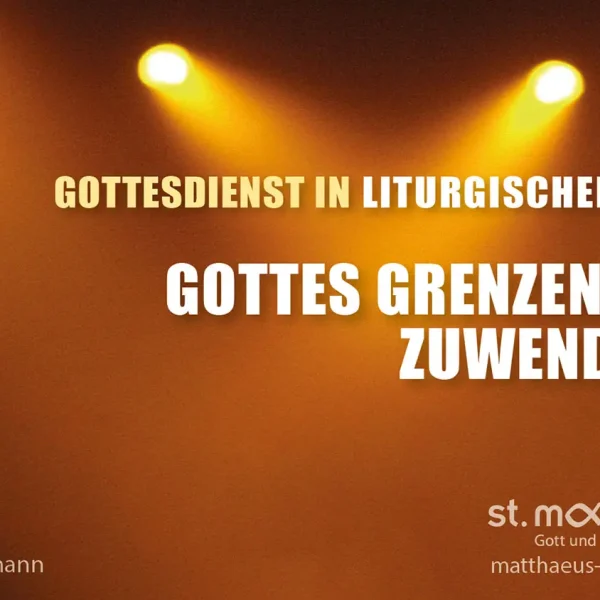 Gottesdienst in liturgischer Form: Gottes grenzenlose Zuwendung