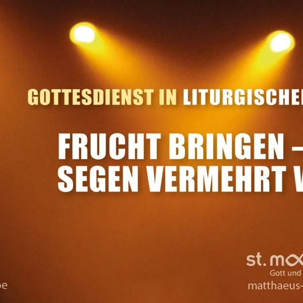 Gottesdienst in liturgischer Form: Frucht bringen – wie Segen vermehrt wird