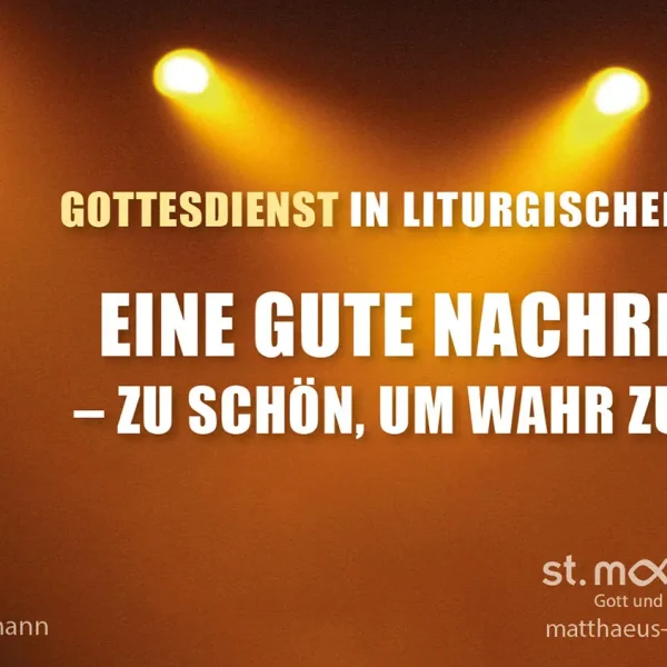 Gottesdienst in liturgischer Form: Eine gute Nachricht – zu schön, um wahr zu sein