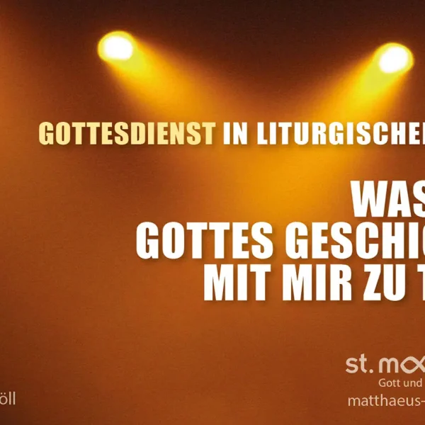 Gottesdienst in liturgischer Form: Was hat Gottes Geschichte mit mir zu tun?