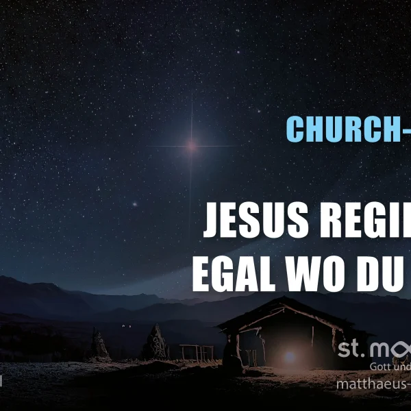 2. Advent Churchnight: Jesus regiert – Egal wo du bist